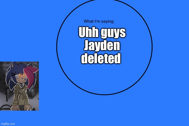 AniThehedgehog’s announcement temp | Uhh guys Jayden deleted | image tagged in anithehedgehog s announcement temp | made w/ Imgflip meme maker
