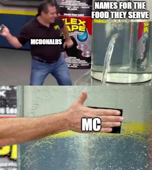 Flex Tape | NAMES FOR THE FOOD THEY SERVE; MCDONALDS; MC | image tagged in flex tape | made w/ Imgflip meme maker