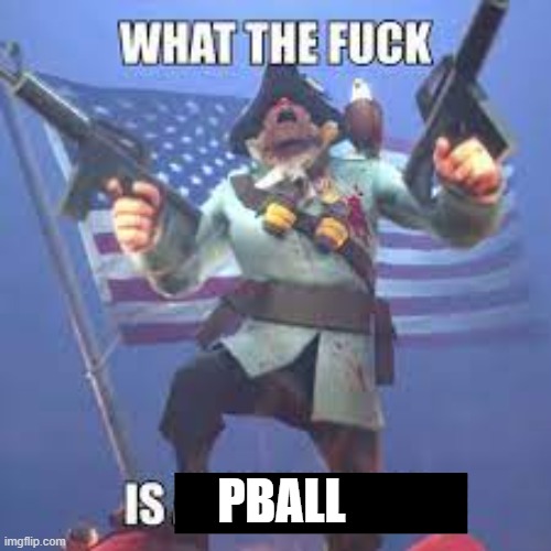 yall keep calling me that | PBALL | image tagged in what the fuck is a kilometer tf2 | made w/ Imgflip meme maker