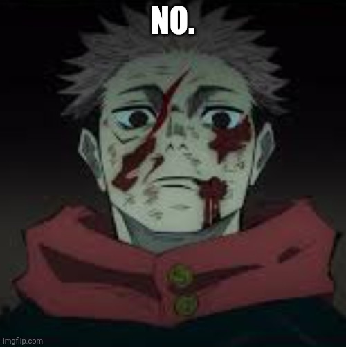 Yujis death stare | NO. | image tagged in yujis death stare | made w/ Imgflip meme maker
