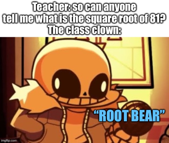 Clowned | Teacher: so can anyone tell me what is the square root of 81?
The class clown:; “ROOT BEAR” | image tagged in goofy ahh snas | made w/ Imgflip meme maker