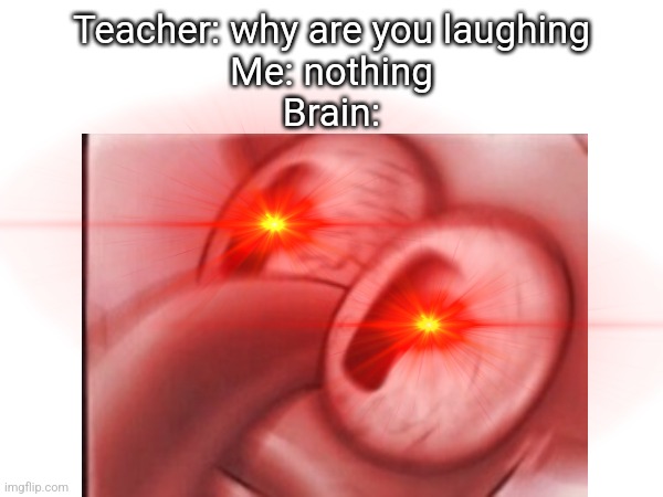 Why are you laughing meme | Teacher: why are you laughing
Me: nothing
Brain: | image tagged in squidward | made w/ Imgflip meme maker