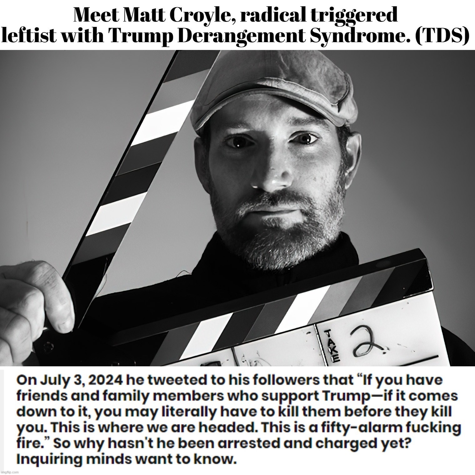 Meet Matt Croyle. Help Make Him Famous. | image tagged in matt croyle,triggered liberal,trump derangement syndrome,sedition,insurrection,conspiracy | made w/ Imgflip meme maker