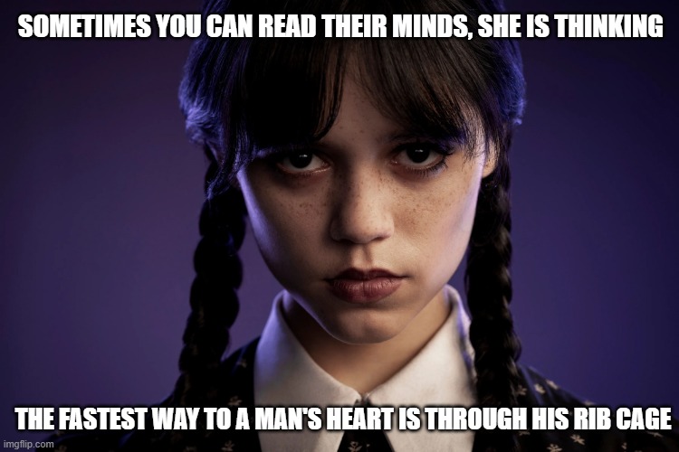 Get the point | SOMETIMES YOU CAN READ THEIR MINDS, SHE IS THINKING; THE FASTEST WAY TO A MAN'S HEART IS THROUGH HIS RIB CAGE | image tagged in wednesday circa 2023,fastest way to a man's heart is through his rib cage,get the point,thinking,it's a killer,ouch | made w/ Imgflip meme maker