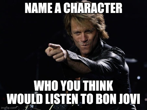 My pick is Deacon St. John, the player character from Days Gone | NAME A CHARACTER; WHO YOU THINK WOULD LISTEN TO BON JOVI | image tagged in bon jovi finger point | made w/ Imgflip meme maker