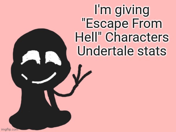 In comments | I'm giving "Escape From Hell" Characters Undertale stats | made w/ Imgflip meme maker