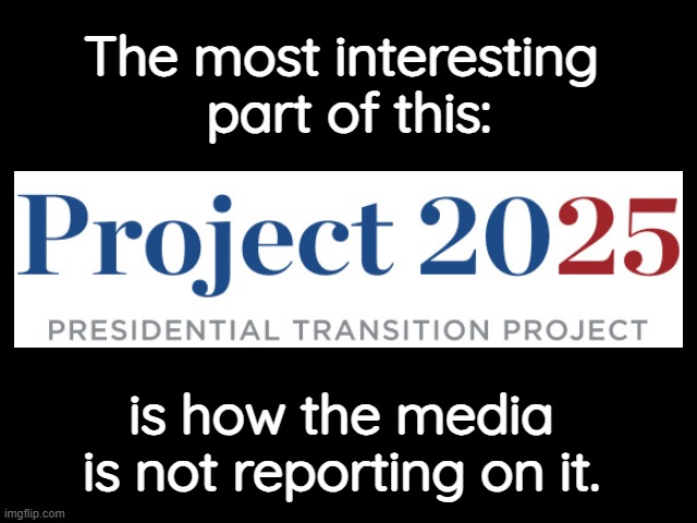 Media ignores Project 2025 | The most interesting
 part of this:; is how the media is not reporting on it. | image tagged in media,msm,project 2025,trump is a traitor,imprison trump,end trump | made w/ Imgflip meme maker