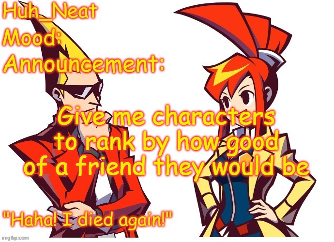 Huh_neat Ghost Trick temp (Thanks Knockout offical) | Give me characters to rank by how good of a friend they would be | image tagged in huh_neat ghost trick temp thanks knockout offical | made w/ Imgflip meme maker