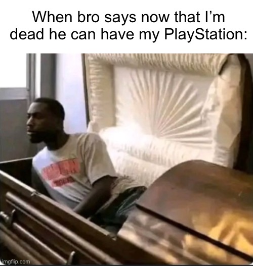Bro is not gonna be player 1 | When bro says now that I’m dead he can have my PlayStation: | image tagged in memes,playstation,funeral | made w/ Imgflip meme maker