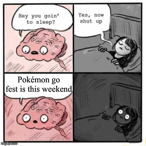 Hey you going to sleep? | Pokémon go fest is this weekend | image tagged in hey you going to sleep | made w/ Imgflip meme maker