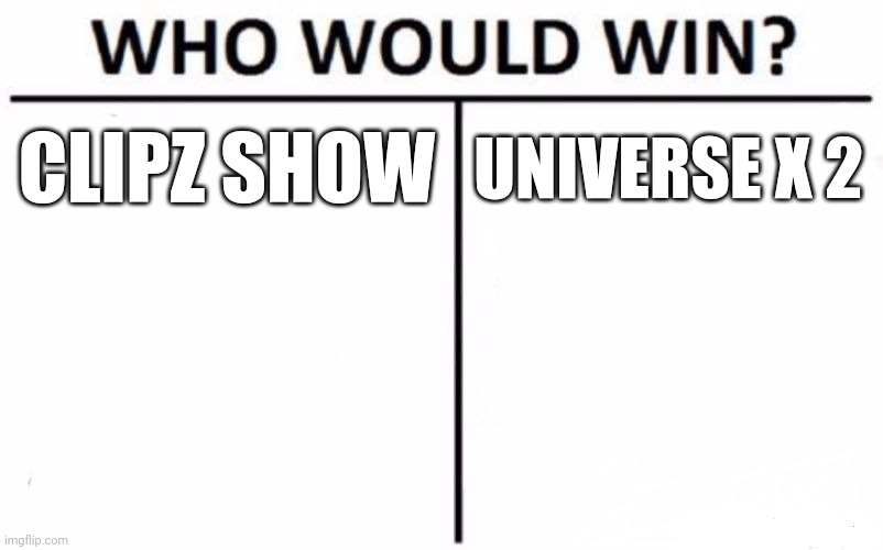 Who Would Win? Meme | CLIPZ SHOW UNIVERSE X 2 | image tagged in memes,who would win | made w/ Imgflip meme maker