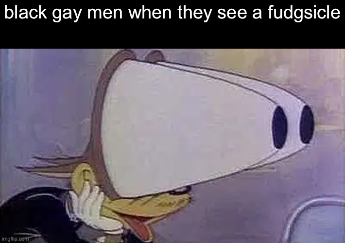 look it up if you don’t know what it is I didn’t even know it was spelled that way | black gay men when they see a fudgsicle | image tagged in awooga | made w/ Imgflip meme maker