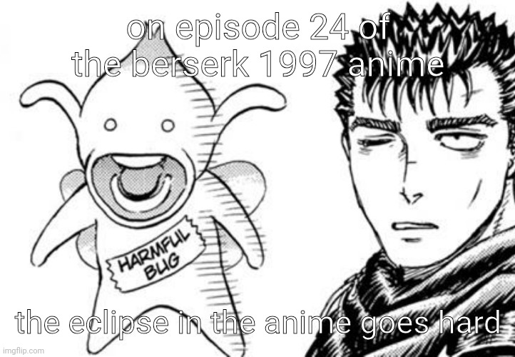 wonder why they cut out the wyald fight | on episode 24 of the berserk 1997 anime; the eclipse in the anime goes hard | image tagged in harmful bug | made w/ Imgflip meme maker