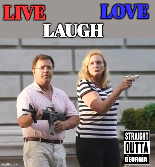 Live Laugh Love | LOVE; LIVE; LAUGH; GEORGIA | image tagged in straight outta,southern,2nd amendment,funny,georgia,redneck | made w/ Imgflip meme maker