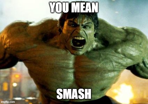 hulk | YOU MEAN SMASH | image tagged in hulk | made w/ Imgflip meme maker