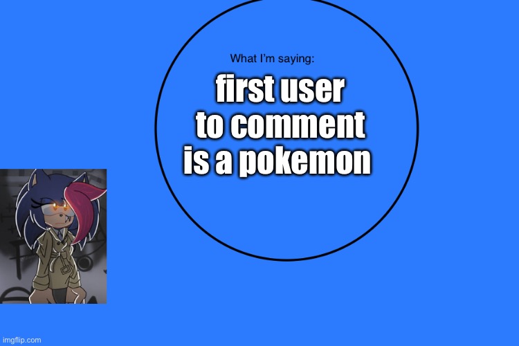 AniThehedgehog’s announcement temp | first user to comment is a pokemon | image tagged in anithehedgehog s announcement temp | made w/ Imgflip meme maker
