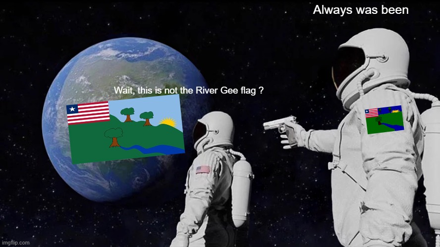 The next time, use the good one ! | Always was been; Wait, this is not the River Gee flag ? | image tagged in memes,always has been,liberia,county,american flag,river gee | made w/ Imgflip meme maker