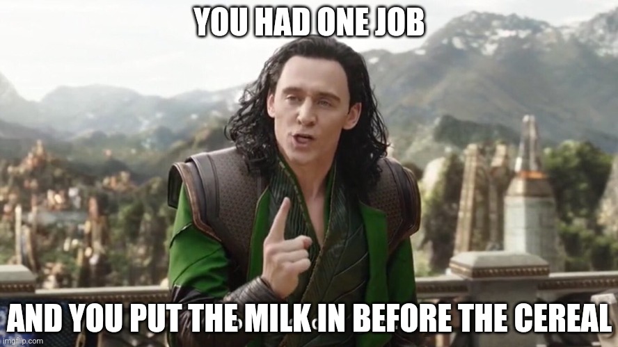 ARE YOU OKAY? | YOU HAD ONE JOB; AND YOU PUT THE MILK IN BEFORE THE CEREAL | image tagged in you had one job just the one,memes,ai generated,breakfast,you had one job,but why why would you do that | made w/ Imgflip meme maker