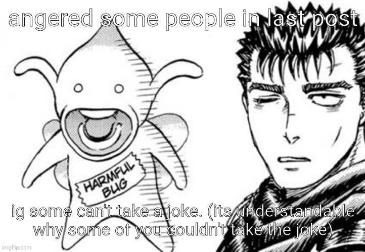 harmful bug | angered some people in last post; ig some can't take a joke. (its understandable why some of you couldn't take the joke) | image tagged in harmful bug | made w/ Imgflip meme maker