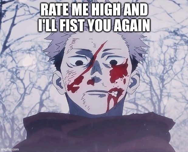 Yuji Itadori | RATE ME HIGH AND I'LL FIST YOU AGAIN | image tagged in yuji itadori | made w/ Imgflip meme maker