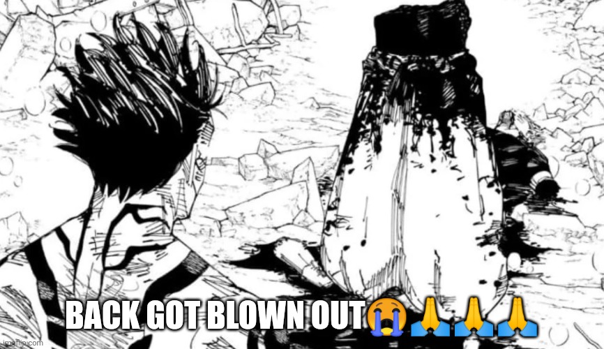 Gojo half | BACK GOT BLOWN OUT???? | image tagged in gojo half | made w/ Imgflip meme maker
