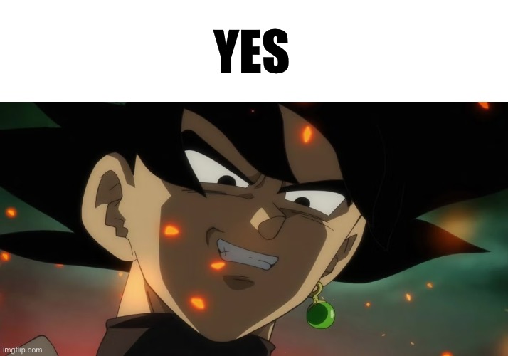 Goku Black yes | YES | image tagged in goku black yes | made w/ Imgflip meme maker
