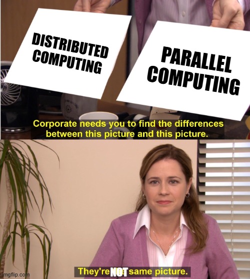 They're The Same Picture Meme | DISTRIBUTED COMPUTING; PARALLEL COMPUTING; NOT | image tagged in memes,they're the same picture | made w/ Imgflip meme maker