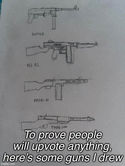 Guns :3 | To prove people will upvote anything, here’s some guns I drew | image tagged in guns | made w/ Imgflip meme maker