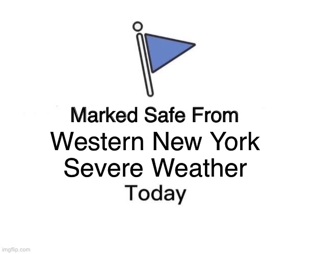 Marked Safe From | Western New York
Severe Weather | image tagged in memes,marked safe from | made w/ Imgflip meme maker