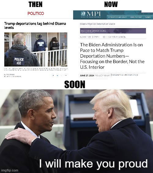 THEN; NOW; SOON; I will make you proud | image tagged in illegal immigration,irony,donald trump,barack obama,american politics | made w/ Imgflip meme maker