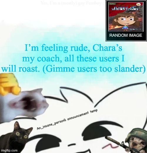 (Story Of Undertale reference) | I’m feeling rude, Chara’s my coach, all these users I will roast. (Gimme users too slander) | image tagged in my lil announcement | made w/ Imgflip meme maker