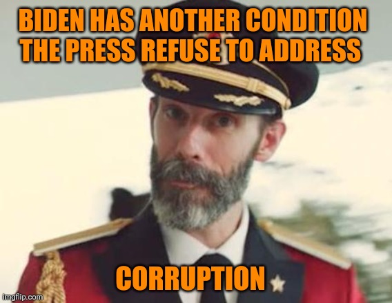 Goon Media | BIDEN HAS ANOTHER CONDITION THE PRESS REFUSE TO ADDRESS; CORRUPTION | image tagged in captain obvious,goon media,joe biden | made w/ Imgflip meme maker