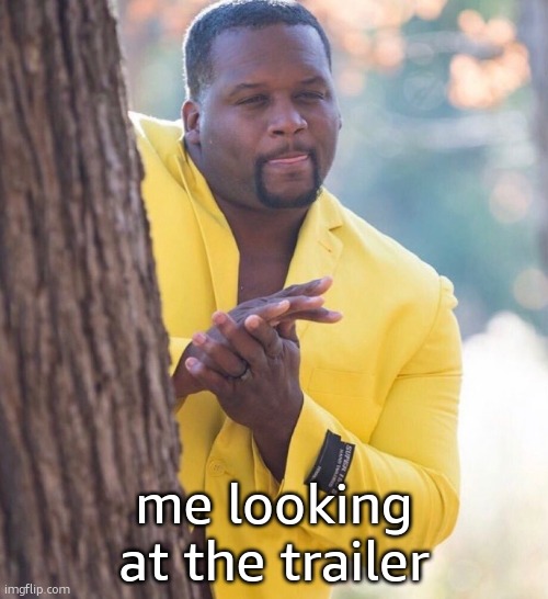 Yellow suit | me looking at the trailer | image tagged in yellow suit | made w/ Imgflip meme maker