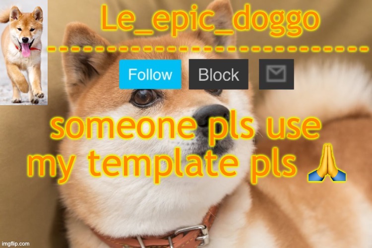 epic doggo's temp back in old fashion | someone pls use my template pls 🙏 | image tagged in epic doggo's temp back in old fashion | made w/ Imgflip meme maker