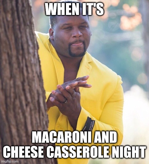 Macaroni and cheese casserole | WHEN IT'S; MACARONI AND CHEESE CASSEROLE NIGHT | image tagged in black guy hiding behind tree,food memes,jpfan102504,relatable | made w/ Imgflip meme maker