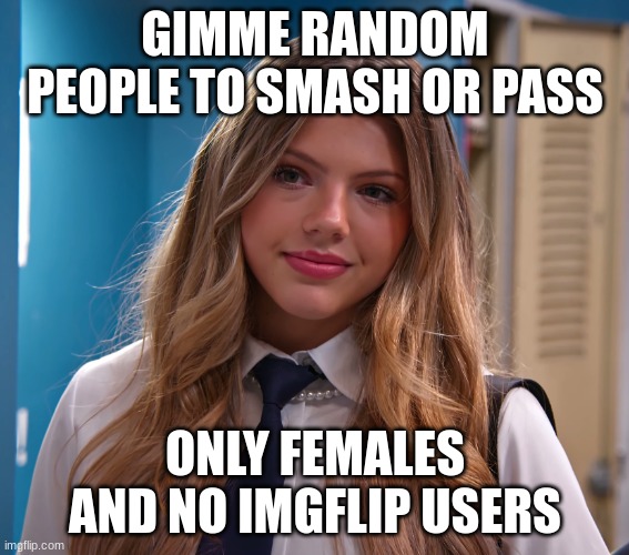 GIMME RANDOM PEOPLE TO SMASH OR PASS; ONLY FEMALES AND NO IMGFLIP USERS | image tagged in neela jolene | made w/ Imgflip meme maker