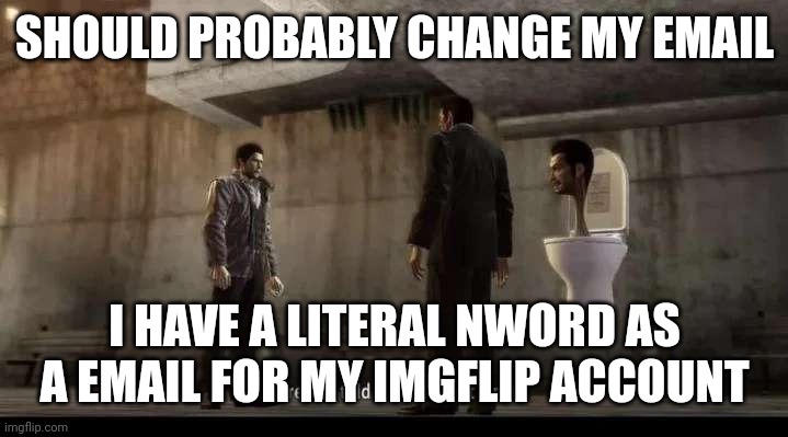 theres a reason for this btw | SHOULD PROBABLY CHANGE MY EMAIL; I HAVE A LITERAL NWORD AS A EMAIL FOR MY IMGFLIP ACCOUNT | image tagged in yakuza | made w/ Imgflip meme maker