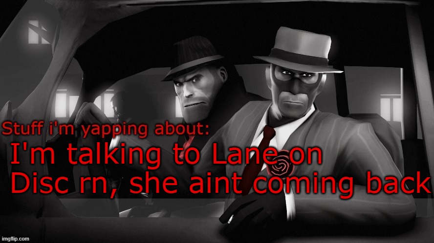 Neko spy temp | I'm talking to Lane on Disc rn, she aint coming back | image tagged in neko spy temp | made w/ Imgflip meme maker