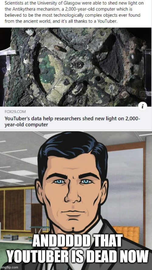 He's Dead Now | ANDDDDD THAT YOUTUBER IS DEAD NOW | image tagged in memes,archer | made w/ Imgflip meme maker