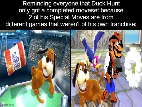 Smash Bros fighter confirm | Reminding everyone that Duck Hunt only got a completed moveset because 2 of his Special Moves are from different games that weren't of his own franchise: | image tagged in memes,funny,nintendo,video games,super smash bros | made w/ Imgflip meme maker