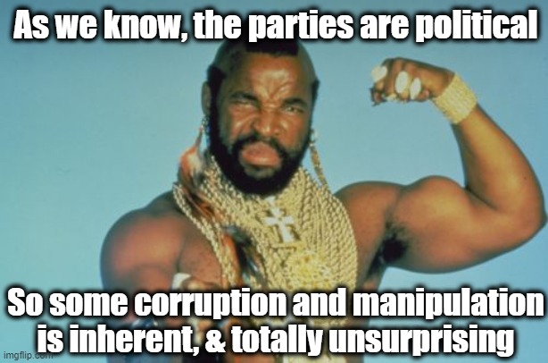 Mr T Meme | As we know, the parties are political So some corruption and manipulation is inherent, & totally unsurprising | image tagged in memes,mr t | made w/ Imgflip meme maker