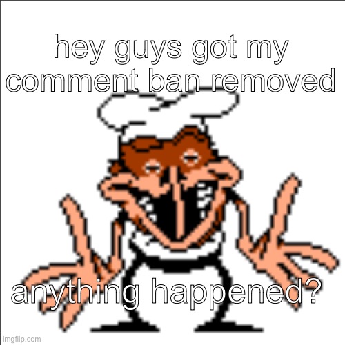 greg shrugging | hey guys got my comment ban removed; anything happened? | image tagged in greg shrugging | made w/ Imgflip meme maker