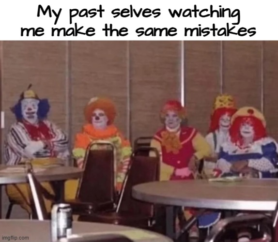 My past selves watching me make the same mistakes | made w/ Imgflip meme maker