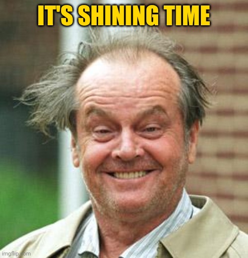 Jack Nicholson Crazy Hair | IT'S SHINING TIME | image tagged in jack nicholson crazy hair | made w/ Imgflip meme maker