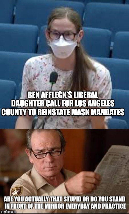 covid mandates | BEN AFFLECK’S LIBERAL DAUGHTER CALL FOR LOS ANGELES COUNTY TO REINSTATE MASK MANDATES | image tagged in stupidity | made w/ Imgflip meme maker