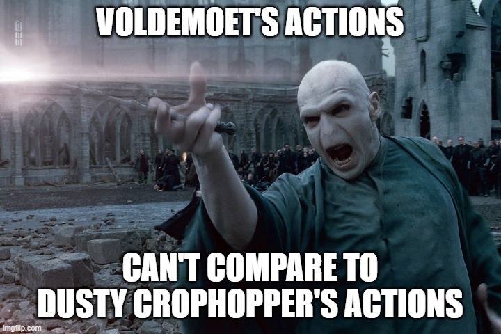 Avada Kedavra | VOLDEMOET'S ACTIONS; CAN'T COMPARE TO DUSTY CROPHOPPER'S ACTIONS | image tagged in avada kedavra | made w/ Imgflip meme maker