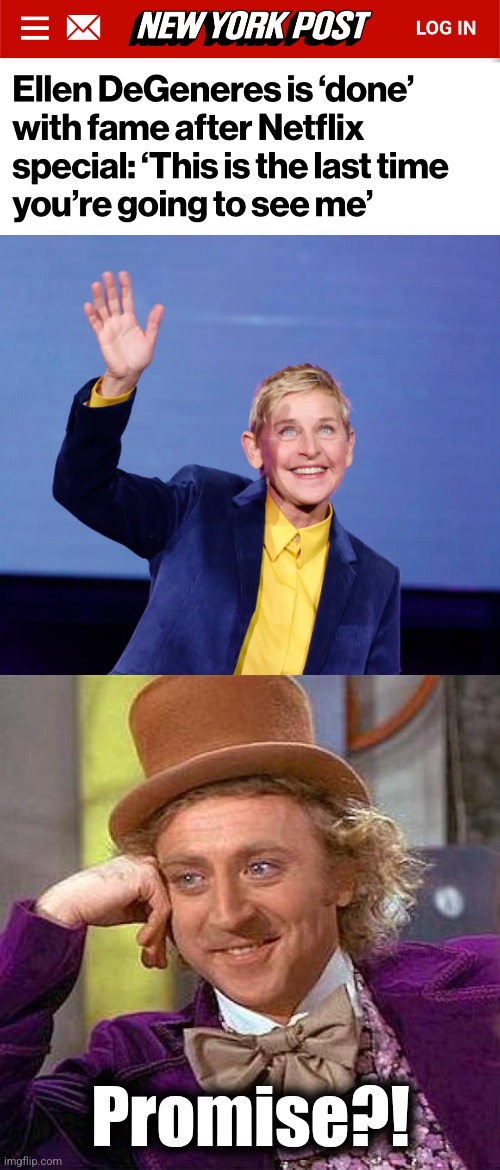 Buh-bye, Ellen DeGenerate! | Promise?! | image tagged in memes,creepy condescending wonka,ellen degeneres,democrats,degenerate | made w/ Imgflip meme maker