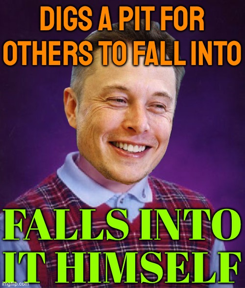 Whoever Digs A Pit Will Fall Into It {Musk Vows Bill Gates Will Be Obliterated If He Doesn’t Stop Shorting Tesla} | DIGS A PIT FOR OTHERS TO FALL INTO; FALLS INTO IT HIMSELF | image tagged in bad luck elon musk,elon musk,bill gates,religion,bible,bible verse | made w/ Imgflip meme maker