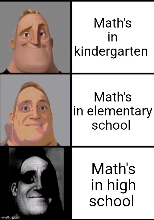 3 Frame Uncanny Mr. Incredible | Math's in kindergarten; Math's in elementary school; Math's in high school | image tagged in 3 frame uncanny mr incredible | made w/ Imgflip meme maker