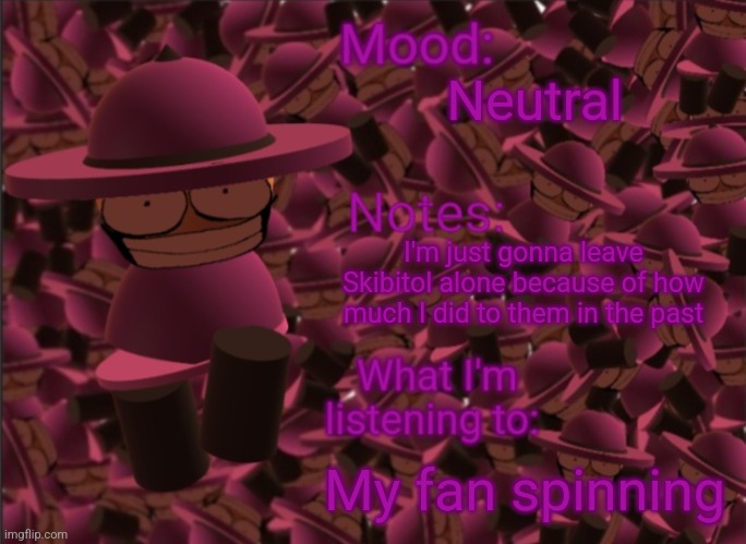 Banbodi Announcement Temp | Neutral; I'm just gonna leave Skibitol alone because of how much I did to them in the past; My fan spinning | image tagged in banbodi announcement temp | made w/ Imgflip meme maker